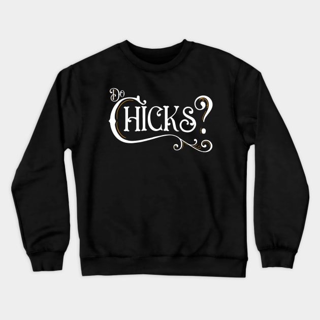 Do Chicks? Crewneck Sweatshirt by NotWithGnomes